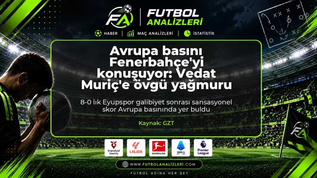 Avrupa basını Fenerbahçe’yi konuşuyor: Vedat Muriç’e övgü yağmuru