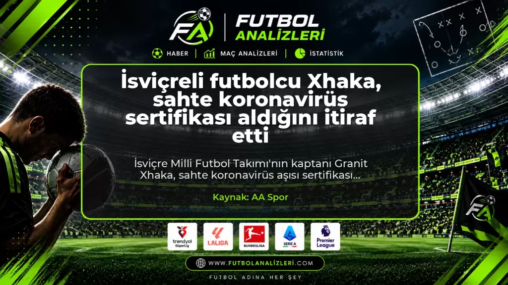 İsviçreli futbolcu Xhaka, sahte koronavirüs sertifikası aldığını itiraf etti