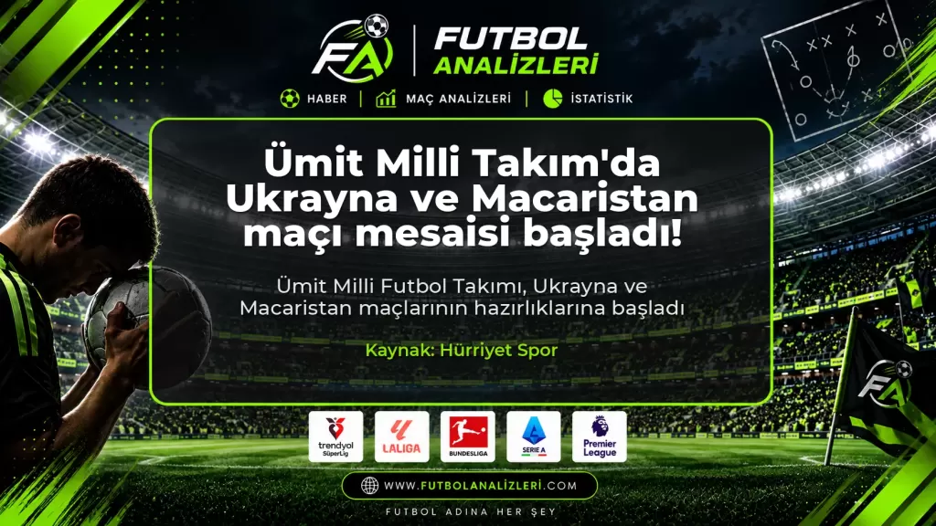 Ümit Milli Takım’da Ukrayna ve Macaristan maçı mesaisi başladı!