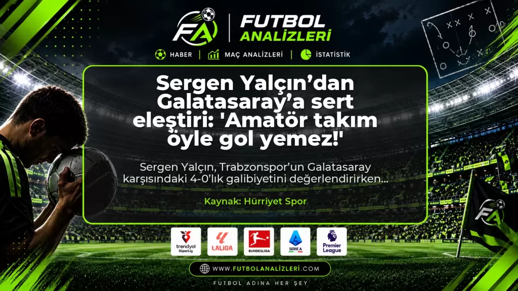 Sergen Yalçın’dan Galatasaray’a sert eleştiri: ‘Amatör takım öyle gol yemez!’