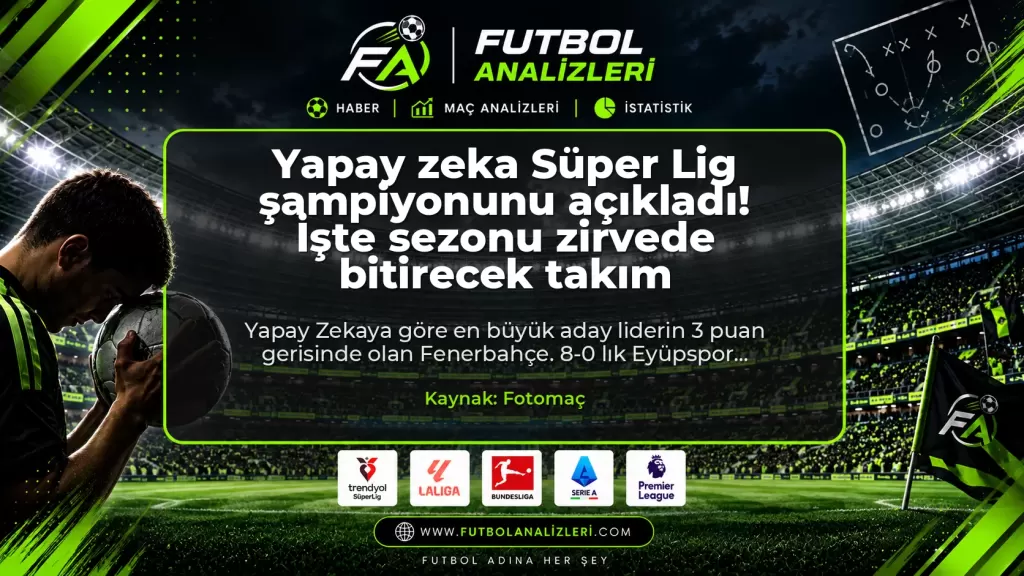 Yapay zeka Süper Lig şampiyonunu açıkladı! İşte sezonu zirvede bitirecek takım