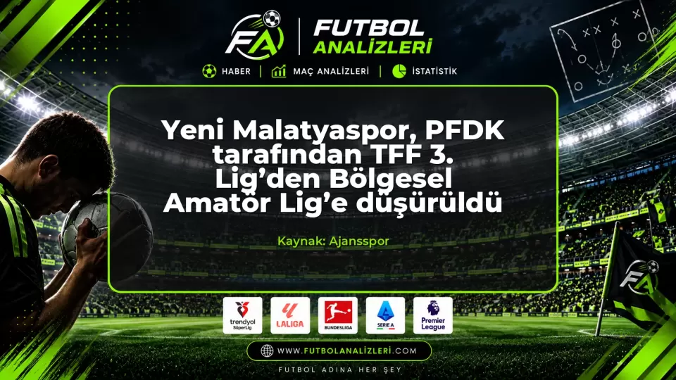 Yeni Malatyaspor, PFDK tarafından TFF 3. Lig’den Bölgesel Amatör Lig’e düşürüldü